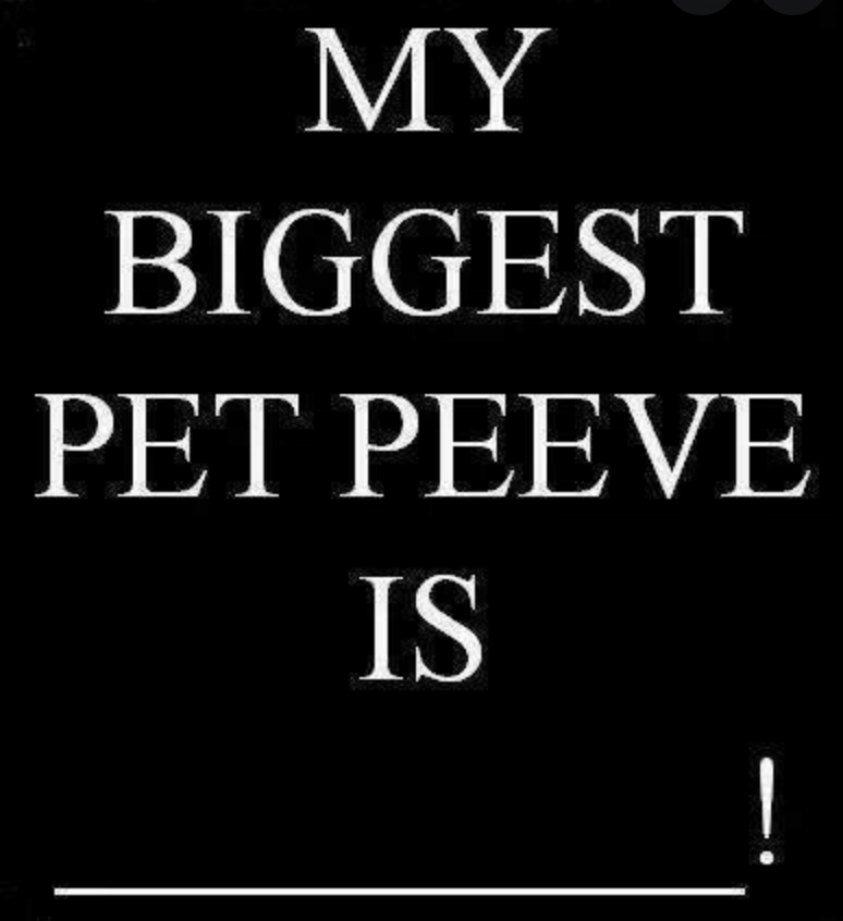 Whats your pet peeves?